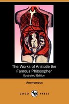 The Works of Aristotle the Famous Philosopher (Illustrated Edition) (Dodo Press)