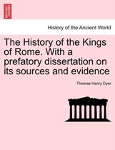 The History of the Kings of Rome. With a prefatory dissertation on its sources and evidence