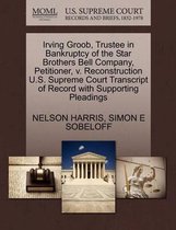 Irving Groob, Trustee in Bankruptcy of the Star Brothers Bell Company, Petitioner, V. Reconstruction U.S. Supreme Court Transcript of Record with Supporting Pleadings