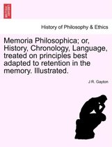 Memoria Philosophica; Or, History, Chronology, Language, Treated on Principles Best Adapted to Retention in the Memory. Illustrated.