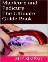 Manicure and Pedicure: The Ultimate Guide Book