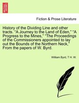 History of the Dividing Line and Other Tracts. a Journey to the Land of Eden, a Progress to the Mines, the Proceedings of the Commissioners Appointed to Lay Out the Bounds of the N