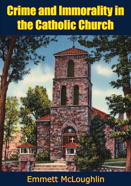 Crime and Immorality in the Catholic Church (ebook), Emmett Mcloughlin