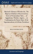 Macleod's History of Witches &c. the Majesty of Darkness Discovered in a Series of Tremendous Tales, ... of Apparitions, Witches, Augers, ... in Confirmation of a Future State, & the Superint