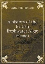 A history of the British freshwater Algae Volume 1