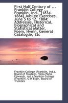 First Half Century of ... Franklin College ... Franklin, Ind., [1834-1884] Jubilee Exercises. June 5