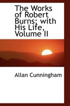 The Works of Robert Burns; With His Life, Volume II