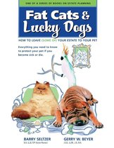 Fat Cats & Lucky Dogs: How to Leave (Some of) Your Estate to Your Pet: Everything You Need to Know to Protect Your Pet If You Become Sick or Die