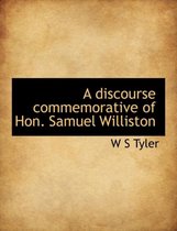 A Discourse Commemorative of Hon. Samuel Williston