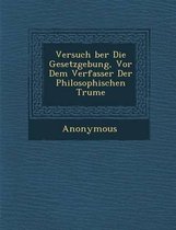 Versuch Ber Die Gesetzgebung, VOR Dem Verfasser Der Philosophischen Tr Ume