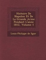 Histoire de Napol on Et de La Grande Arm E Pendant L'Ann E 1812, Volume 1