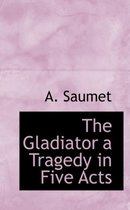 The Gladiator a Tragedy in Five Acts