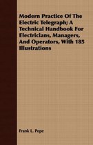 Modern Practice Of The Electric Telegraph; A Technical Handbook For Electricians, Managers, And Operators, With 185 Illustrations