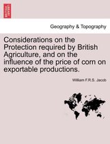 Considerations on the Protection Required by British Agriculture, and on the Influence of the Price of Corn on Exportable Productions.