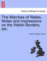 The Marches of Wales. Notes and Impressions on the Welsh Borders, Etc.