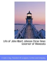 Life of John Albert Johnson Three Times Governor of Minnesota