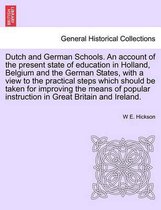 Dutch and German Schools. an Account of the Present State of Education in Holland, Belgium and the German States, with a View to the Practical Steps Which Should Be Taken for Impro