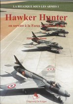 La Belgique Sous Les Armes- Le Hawker Hunter Au Service de l'Aviation Belge