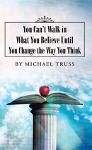 You Can’T Walk in What You Believe Until You Change the Way You Think