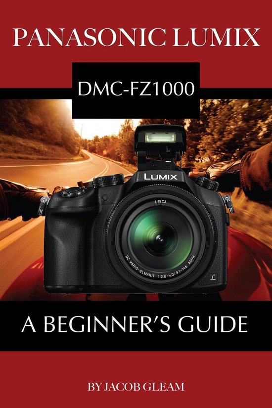 Panasonic Lumix DMC-FZ1000: A Beginner’s Guide - cover