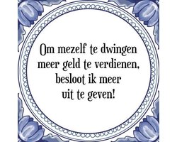 Tegeltje met Spreuk (Tegeltjeswijsheid): Om mezelf te dwingen meer geld te verdienen, besloot ik meer uit te geven! + Kado verpakking & Plakhanger