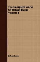 The Complete Works Of Robert Burns - Volume I