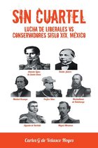 Sin Cuartel Lucha De Liberales Vs Conservadores Siglo Xix, México
