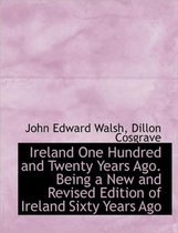 Ireland One Hundred and Twenty Years Ago. Being a New and Revised Edition of Ireland Sixty Years Ago