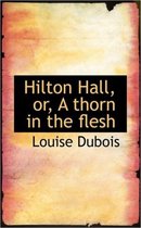 Hilton Hall, Or, a Thorn in the Flesh