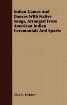 Indian Games And Dances With Native Songs, Arranged From American Indian Ceremonials And Sports