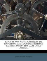 R Ponse Aux Notes Critiques de Napol On, Sur L'Ouvrage Intitul Consid Ration Sur L'Art de La Guerre...