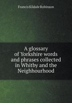 A glossary of Yorkshire words and phrases collected in Whitby and the Neighhourhood
