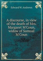 A discourse, in view of the death of Mrs. Margaret M'Coun, widow of Samual M'Coun