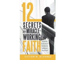 12 Secrets to a Miracle-Working Faith