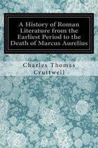 A History of Roman Literature from the Earliest Period to the Death of Marcus Aurelius