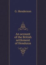 An account of the British settlement of Honduras