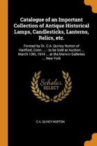 Catalogue of an Important Collection of Antique Historical Lamps, Candlesticks, Lanterns, Relics, Etc.