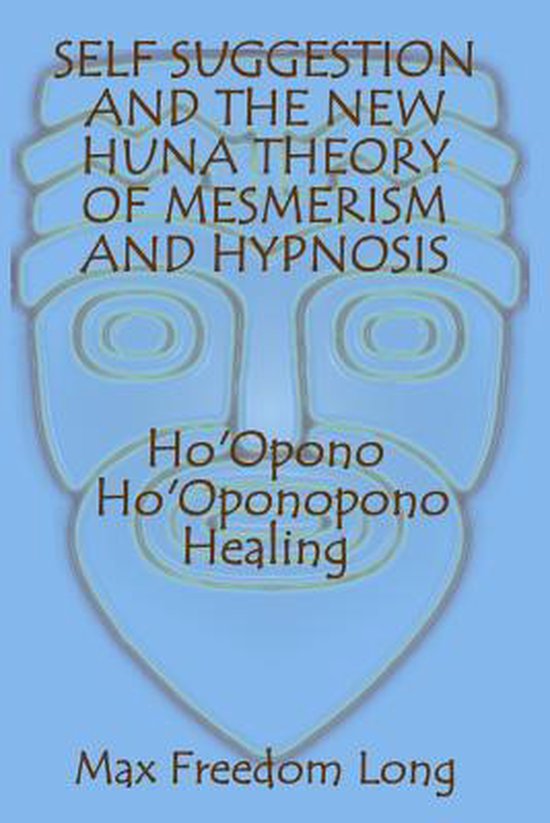 Self Suggestion and the New Huna Theory of Mesmerism and Hypnosis. Ho'opono, Ho'oponopono Healing