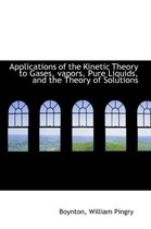 Applications of the Kinetic Theory to Gases, Vapors, Pure Liquids, and the Theory of Solutions