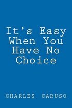 'it's Easy When You Have No Choice'