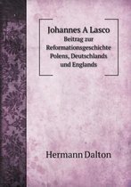 Johannes A Lasco Beitrag zur Reformationsgeschichte Polens, Deutschlands und Englands