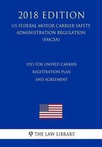 Fees for Unified Carrier Registration Plan and Agreement (Us Federal Motor Carrier Safety Administration Regulation) (Fmcsa) (2018 Edition)