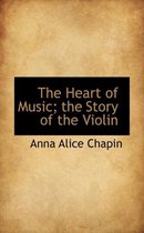 The Heart of Music; The Story of the Violin