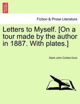 Letters to Myself. [On a Tour Made by the Author in 1887. with Plates.]