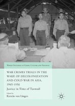 World Histories of Crime, Culture and Violence- War Crimes Trials in the Wake of Decolonization and Cold War in Asia, 1945-1956