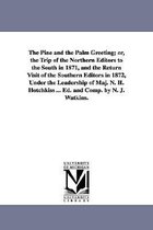 The Pine and the Palm Greeting; or, the Trip of the Northern Editors to the South in 1871, and the Return Visit of the Southern Editors in 1872, Under the Leadership of Maj. N. H.