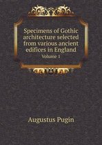 Specimens of Gothic architecture selected from various ancient edifices in England Volume 1