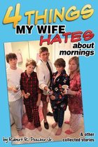 Four Things My Wife Hates about Mornings and Other Collected Stories