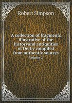 A collection of fragments illustrative of the historyand antiquities of Derby compiled from authentic sources Volume 2