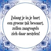 Tegeltje met Spreuk (Tegeltjeswijsheid): Zolang je in je hart een groene tak bewaart, zullen zangvogels zich daar nestelen! + Kado verpakking & Plakhanger